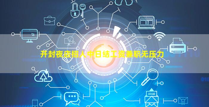 开封夜店招人中日结工资兼职无压力